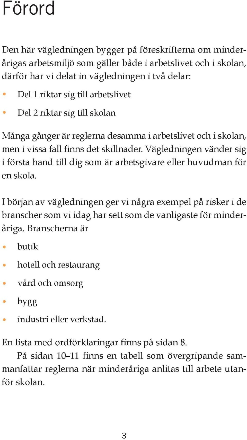 Vägledningen vänder sig i första hand till dig som är arbetsgivare eller huvudman för en skola.