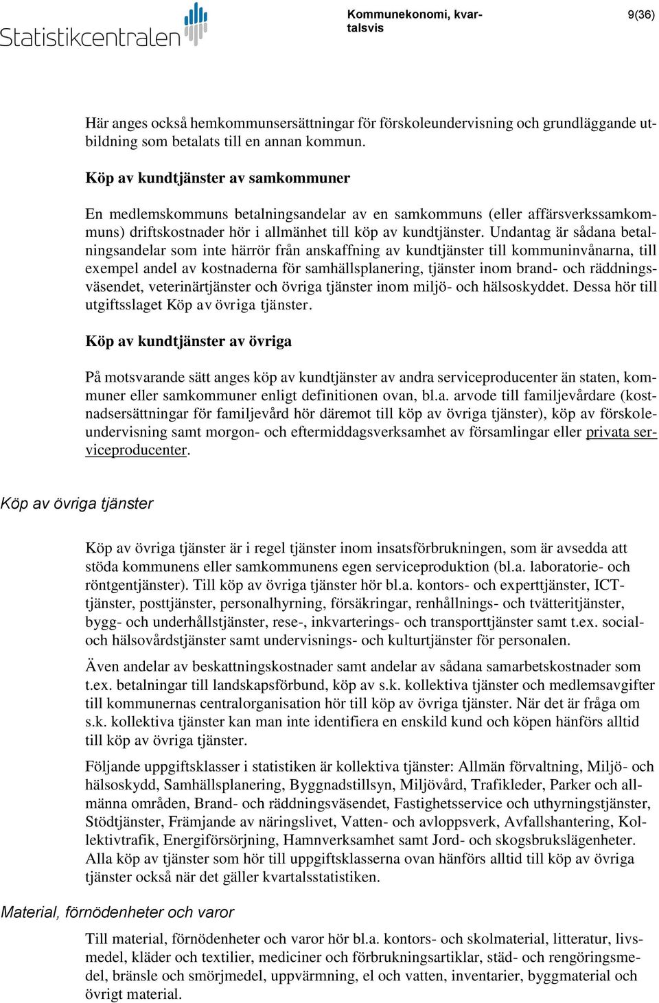 Undantag är sådana betalningsandelar som inte härrör från anskaffning av kundtjänster till kommuninvånarna, till exempel andel av kostnaderna för samhällsplanering, tjänster inom brand- och