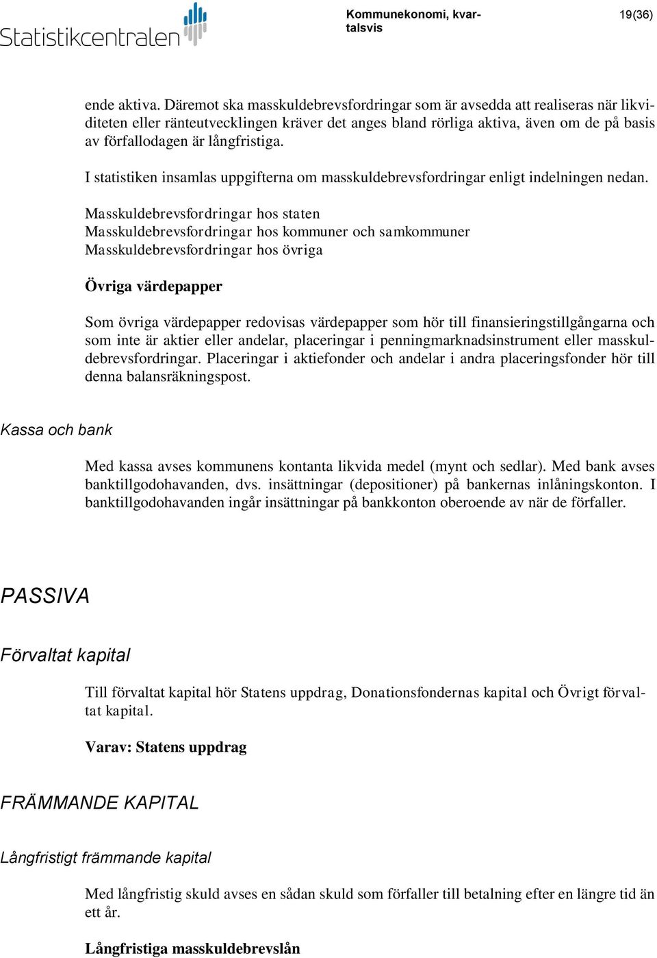 I statistiken insamlas uppgifterna om masskuldebrevsfordringar enligt indelningen nedan.