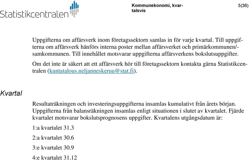 Om det inte är säkert att ett affärsverk hör till företagssektorn kontakta gärna Statistikcentralen (kuntatalous.neljanneskeruu@stat.fi).