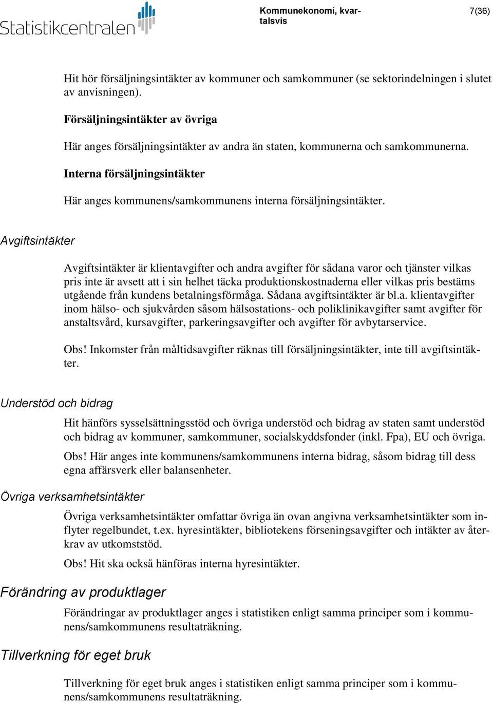 Interna försäljningsintäkter Här anges kommunens/samkommunens interna försäljningsintäkter.