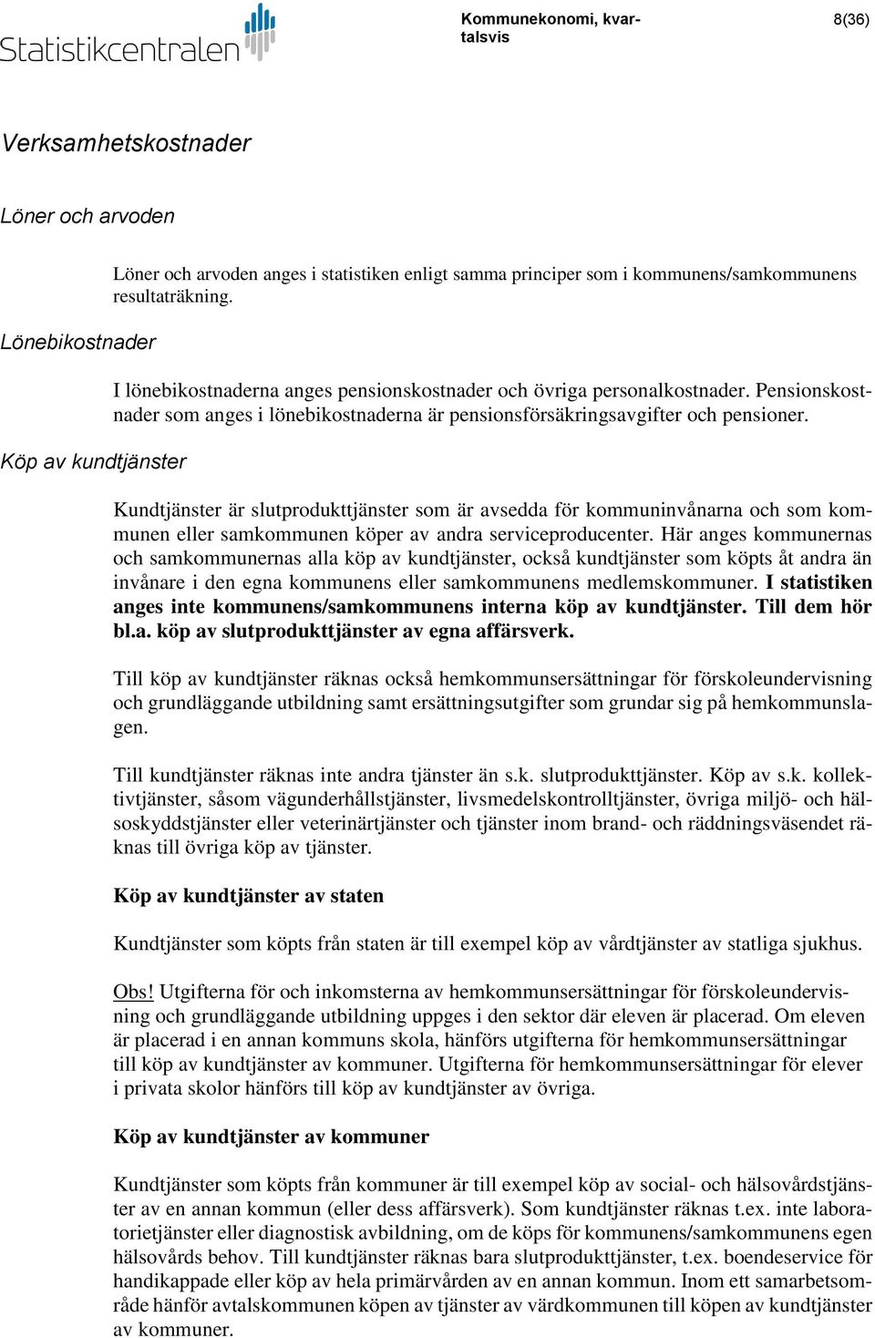 Kundtjänster är slutprodukttjänster som är avsedda för kommuninvånarna och som kommunen eller samkommunen köper av andra serviceproducenter.