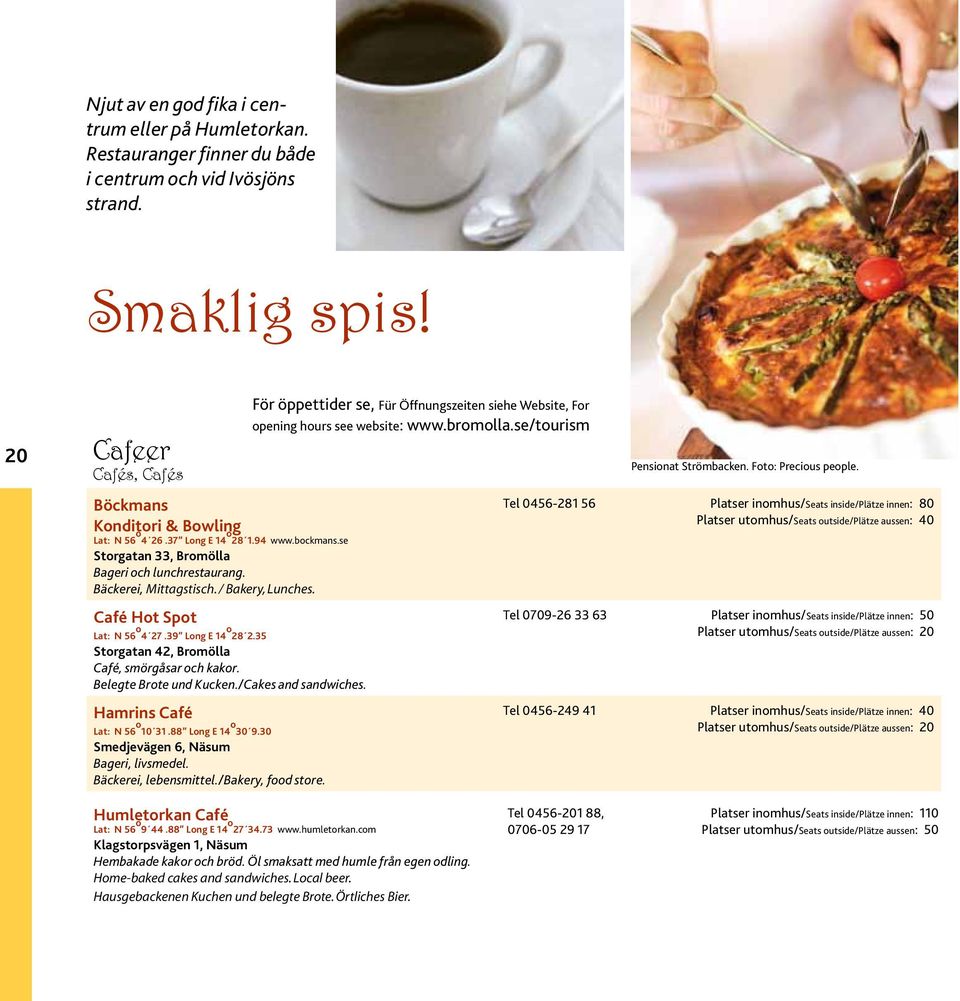 35 Storgatan 42, Bromölla Café, smörgåsar och kakor. Belegte Brote und Kucken./Cakes and sandwiches. Hamrins Café Lat: N 56 o 10 31.88 Long E 14 o 30 9.30 Smedjevägen 6, Näsum Bageri, livsmedel.