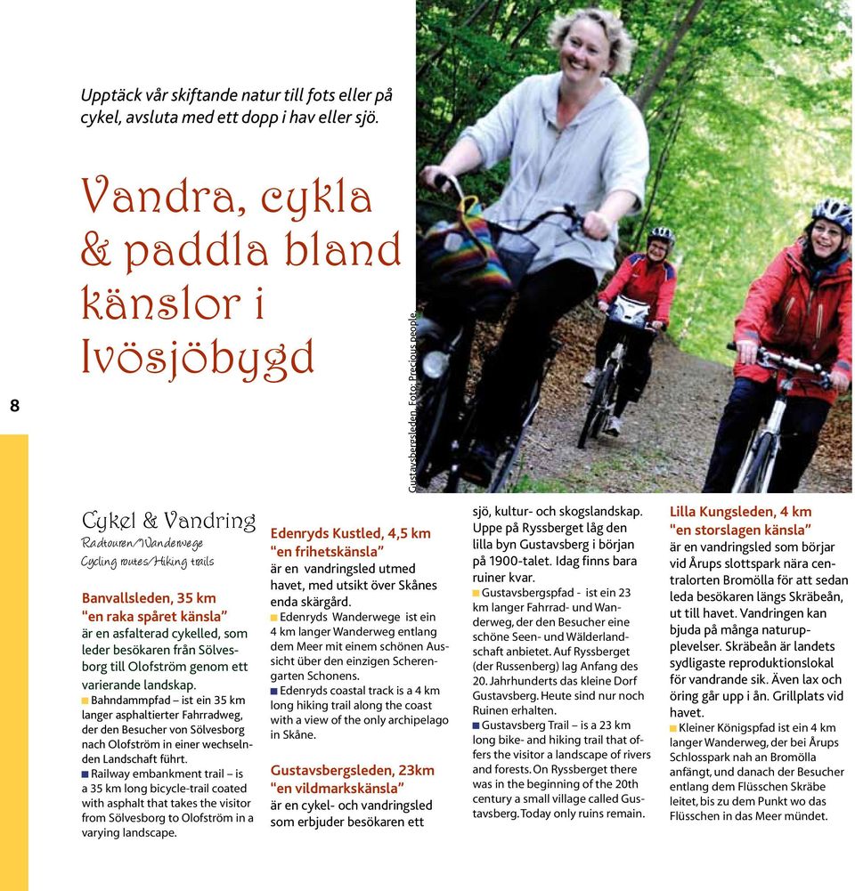varierande landskap. Bahndammpfad ist ein 35 km langer asphaltierter Fahrradweg, der den Besucher von Sölvesborg nach Olofström in einer wechselnden Landschaft führt.