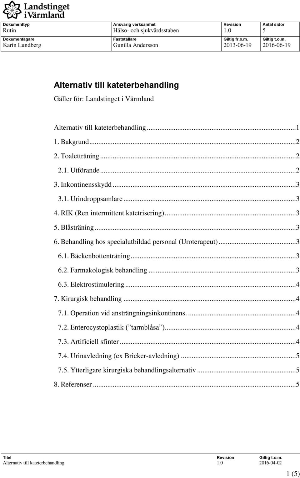 Behandling hos specialutbildad personal (Uroterapeut)... 3 6.1. Bäckenbottenträning... 3 6.2. Farmakologisk behandling... 3 6.3. Elektrostimulering... 4 7. Kirurgisk behandling... 4 7.1. Operation vid ansträngningsinkontinens.