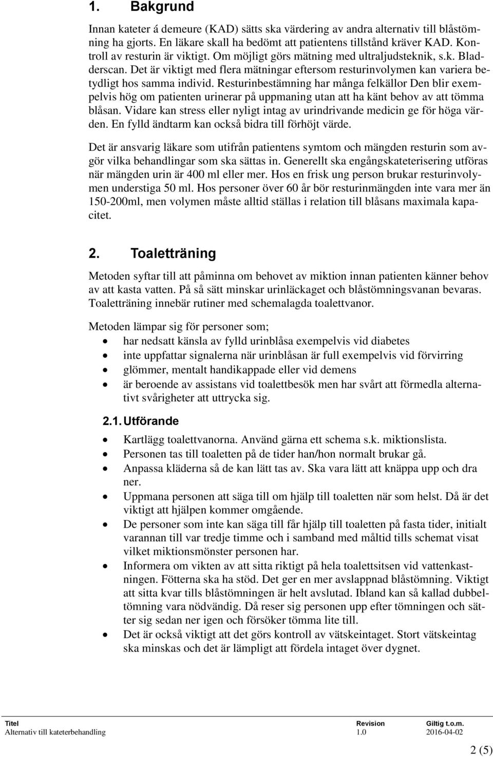 Resturinbestämning har många felkällor Den blir exempelvis hög om patienten urinerar på uppmaning utan att ha känt behov av att tömma blåsan.