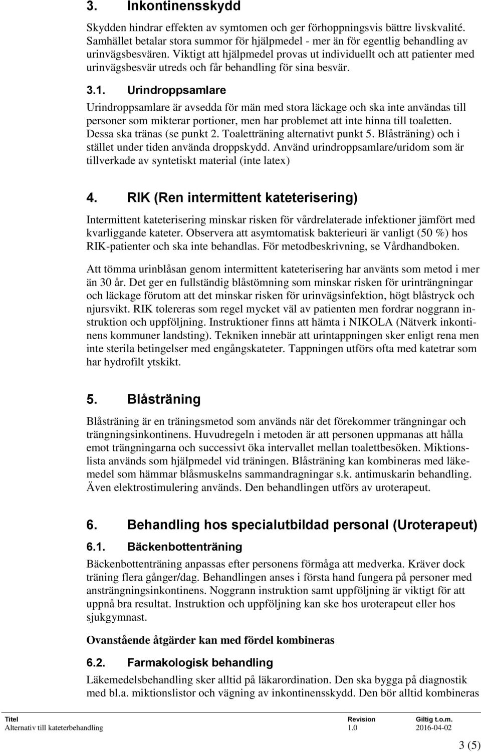 Urindroppsamlare Urindroppsamlare är avsedda för män med stora läckage och ska inte användas till personer som mikterar portioner, men har problemet att inte hinna till toaletten.