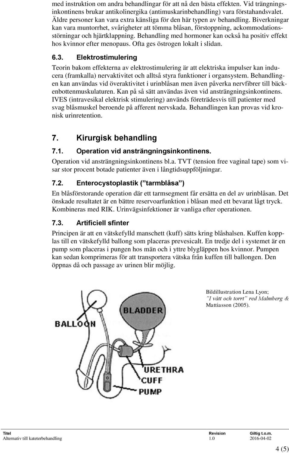 Behandling med hormoner kan också ha positiv effekt hos kvinnor efter menopaus. Ofta ges östrogen lokalt i slidan. 6.3.