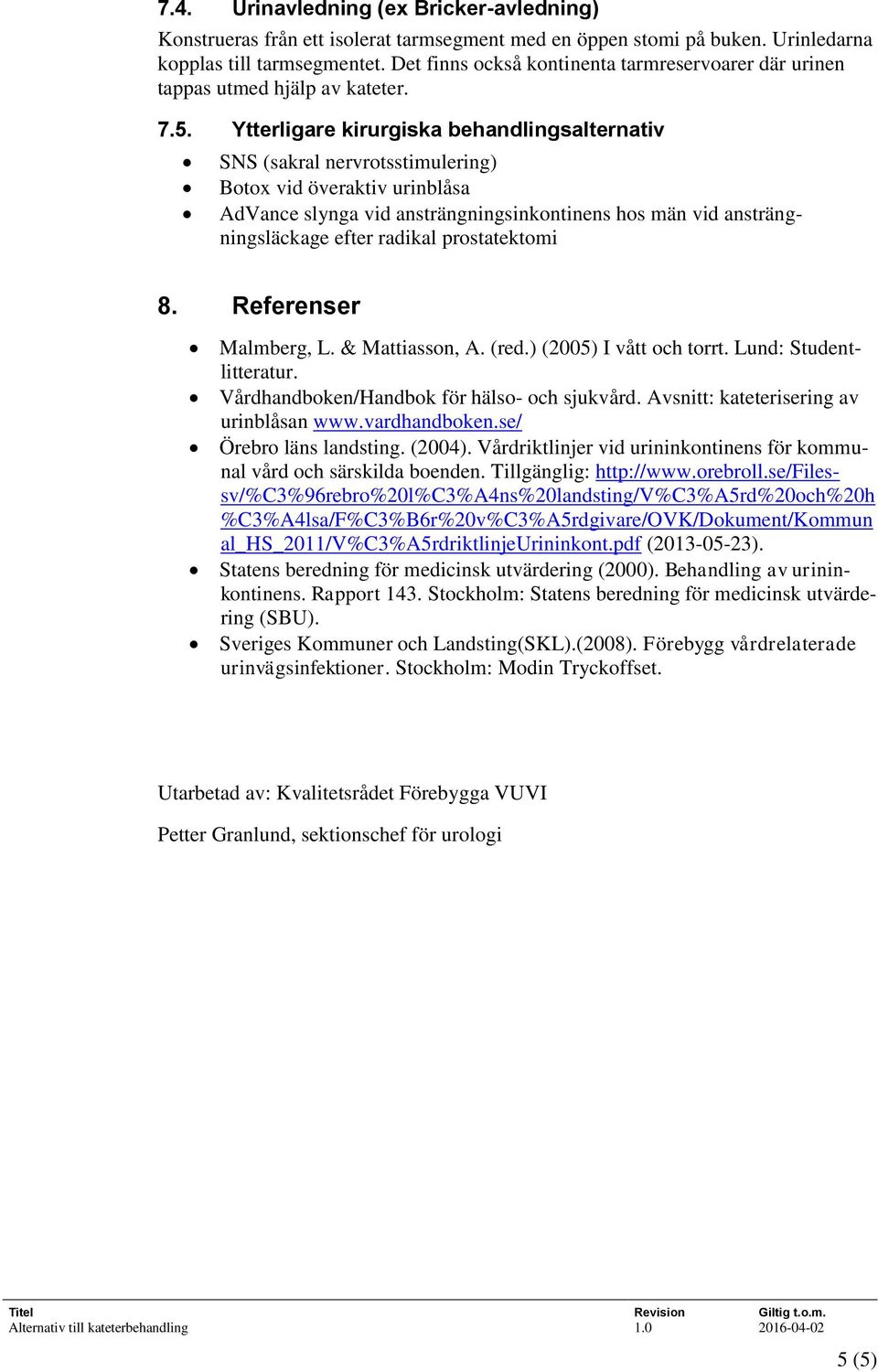 Ytterligare kirurgiska behandlingsalternativ SNS (sakral nervrotsstimulering) Botox vid överaktiv urinblåsa AdVance slynga vid ansträngningsinkontinens hos män vid ansträngningsläckage efter radikal