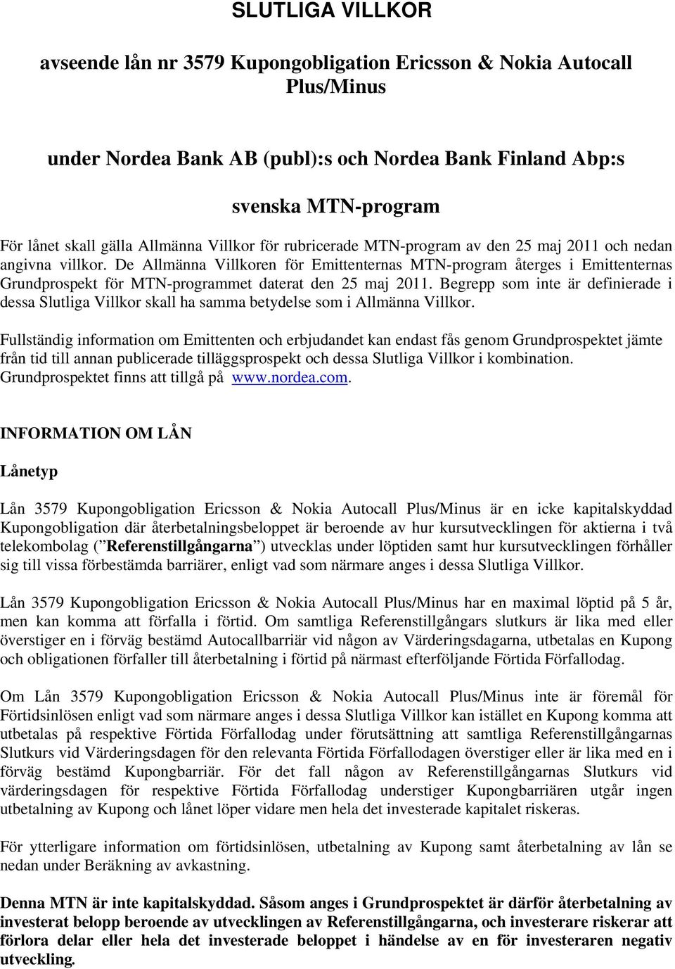 De Allmänna Villkoren för Emittenternas MTN-program återges i Emittenternas Grundprospekt för MTN-programmet daterat den 25 maj 2011.