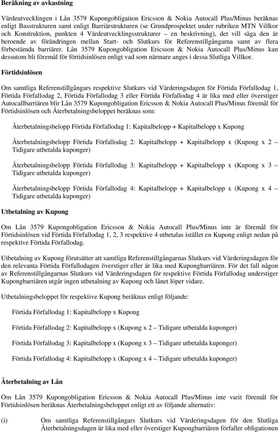 flera förbestämda barriärer. Lån 3579 Kupongobligation Ericsson & Nokia Autocall Plus/Minus kan dessutom bli föremål för förtidsinlösen enligt vad som närmare anges i dessa Slutliga Villkor.