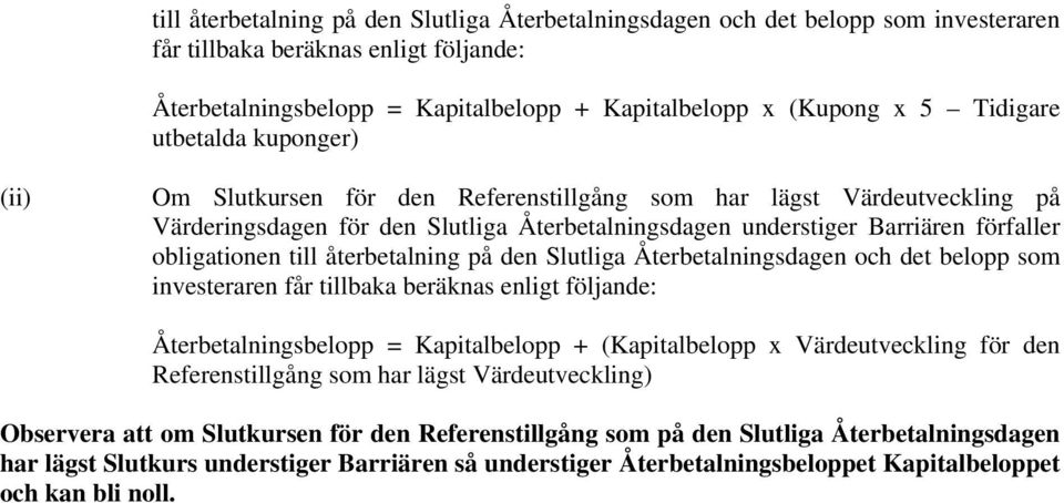 obligationen till återbetalning på den Slutliga Återbetalningsdagen och det belopp som investeraren får tillbaka beräknas enligt följande: Återbetalningsbelopp = Kapitalbelopp + (Kapitalbelopp x