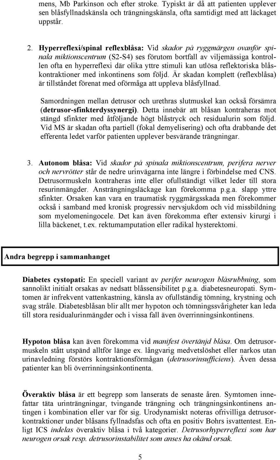 utlösa reflektoriska blåskontraktioner med inkontinens som följd. Är skadan komplett (reflexblåsa) är tillståndet förenat med oförmåga att uppleva blåsfyllnad.