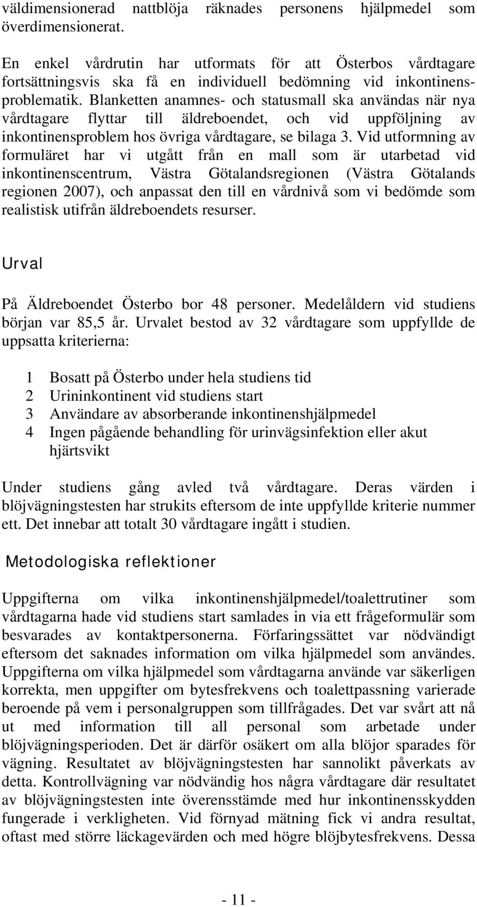 Blanketten anamnes- och statusmall ska användas när nya vårdtagare flyttar till äldreboendet, och vid uppföljning av inkontinensproblem hos övriga vårdtagare, se bilaga 3.