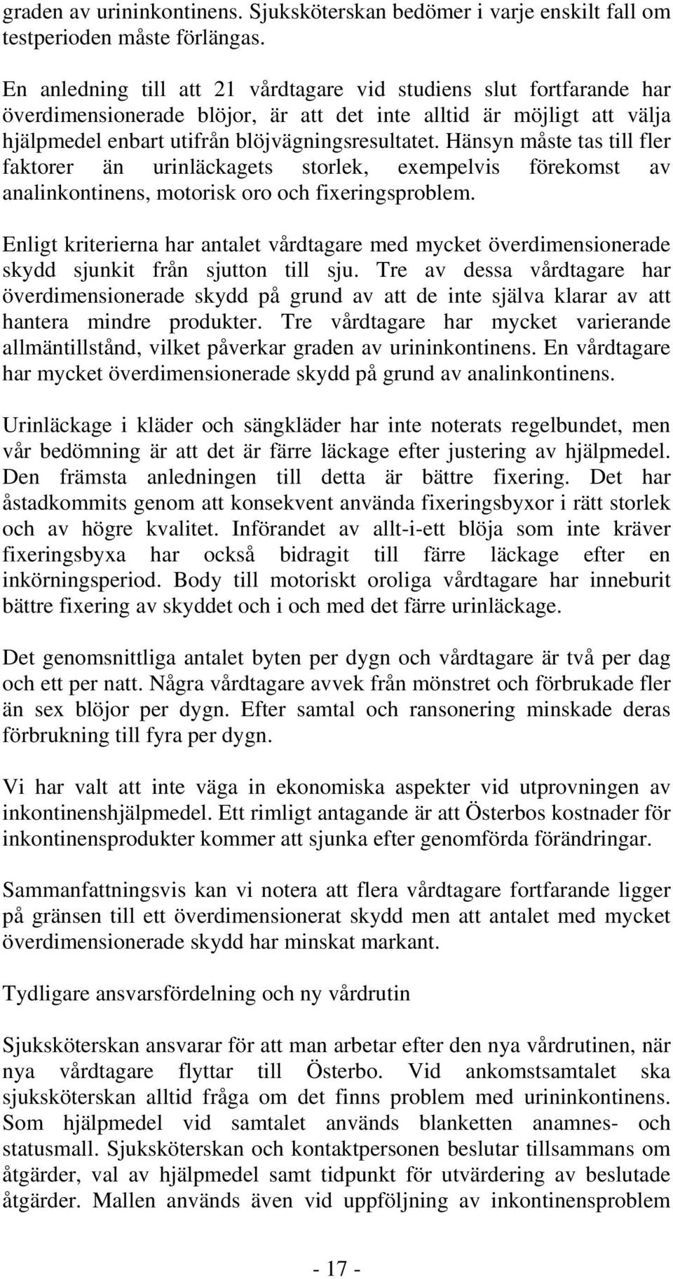 Hänsyn måste tas till fler faktorer än urinläckagets storlek, exempelvis förekomst av analinkontinens, motorisk oro och fixeringsproblem.