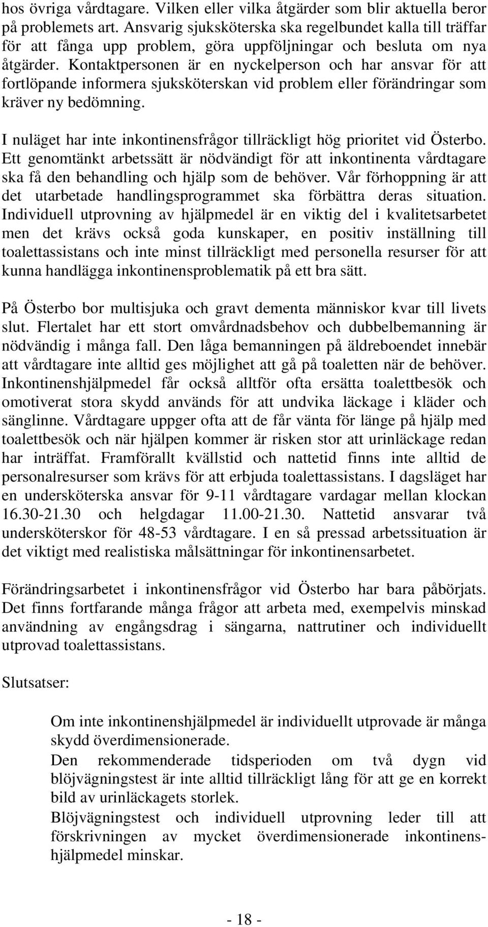 Kontaktpersonen är en nyckelperson och har ansvar för att fortlöpande informera sjuksköterskan vid problem eller förändringar som kräver ny bedömning.