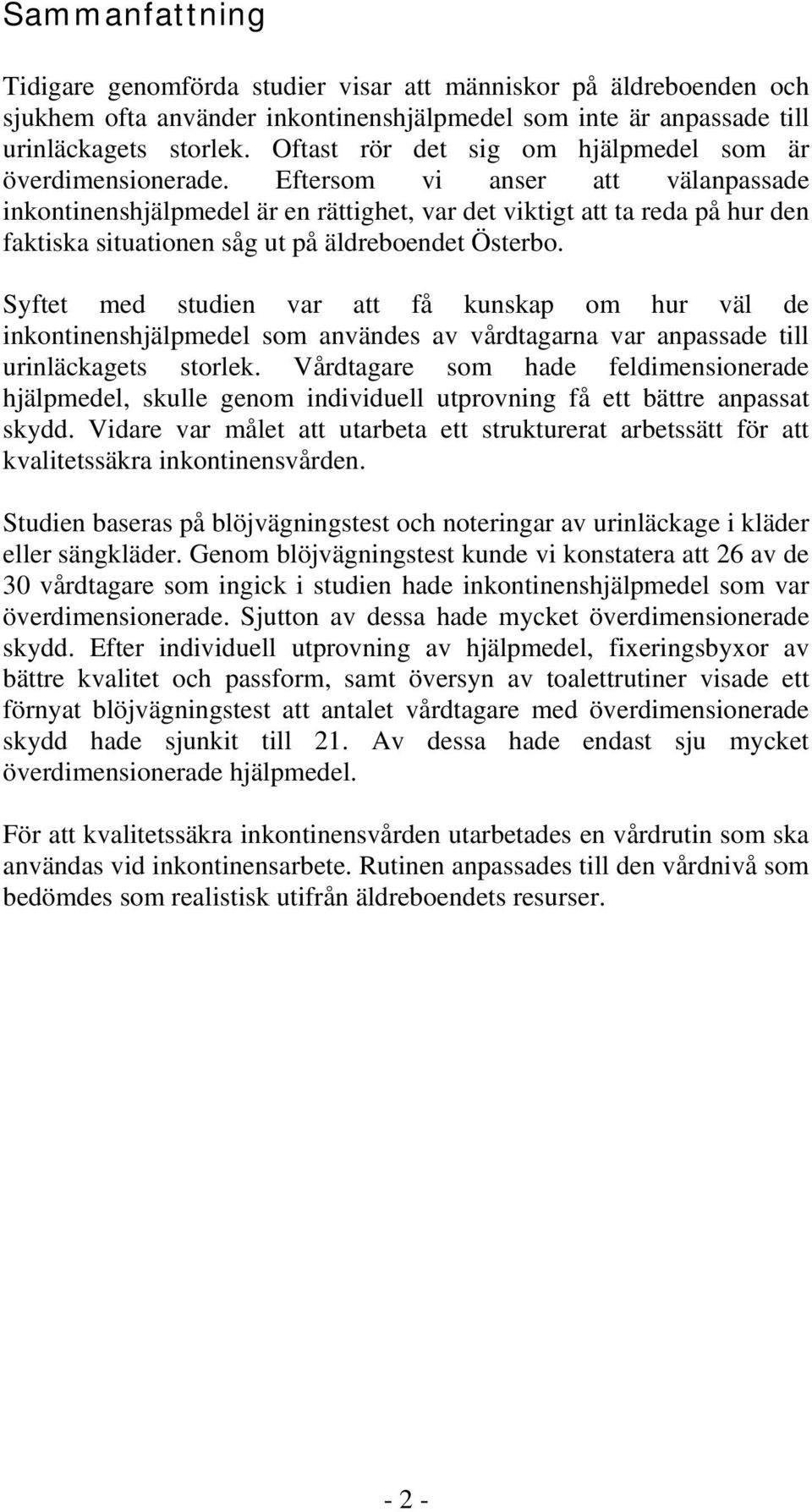 Eftersom vi anser att välanpassade inkontinenshjälpmedel är en rättighet, var det viktigt att ta reda på hur den faktiska situationen såg ut på äldreboendet Österbo.