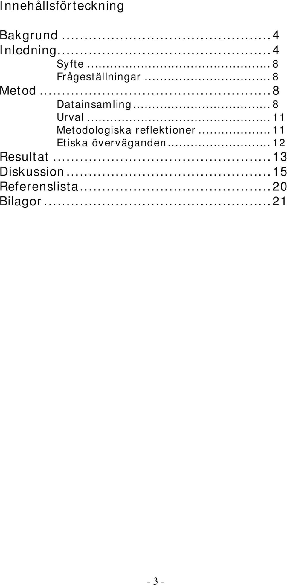 .. 11 Metodologiska reflektioner... 11 Etiska överväganden.