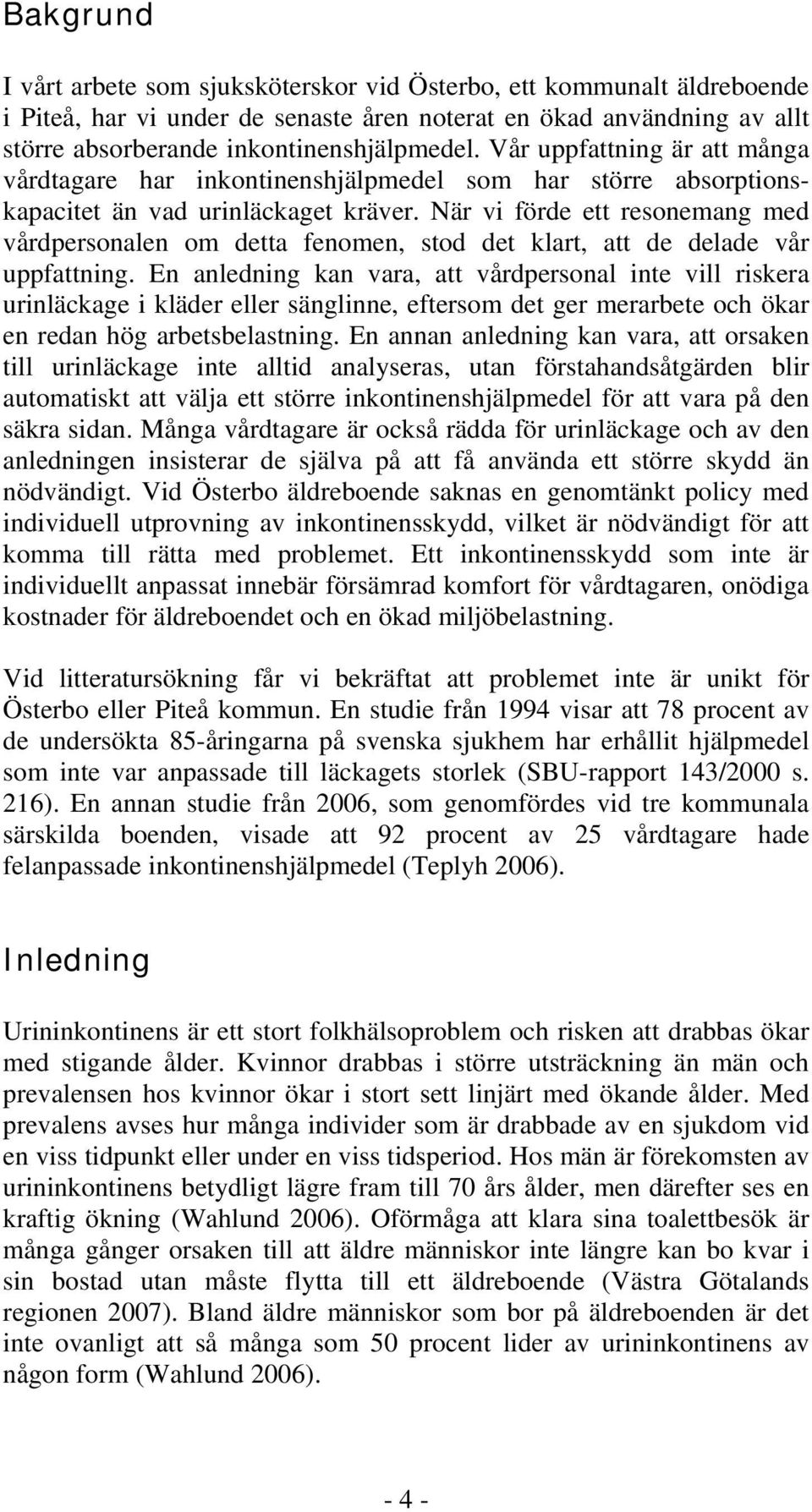 När vi förde ett resonemang med vårdpersonalen om detta fenomen, stod det klart, att de delade vår uppfattning.