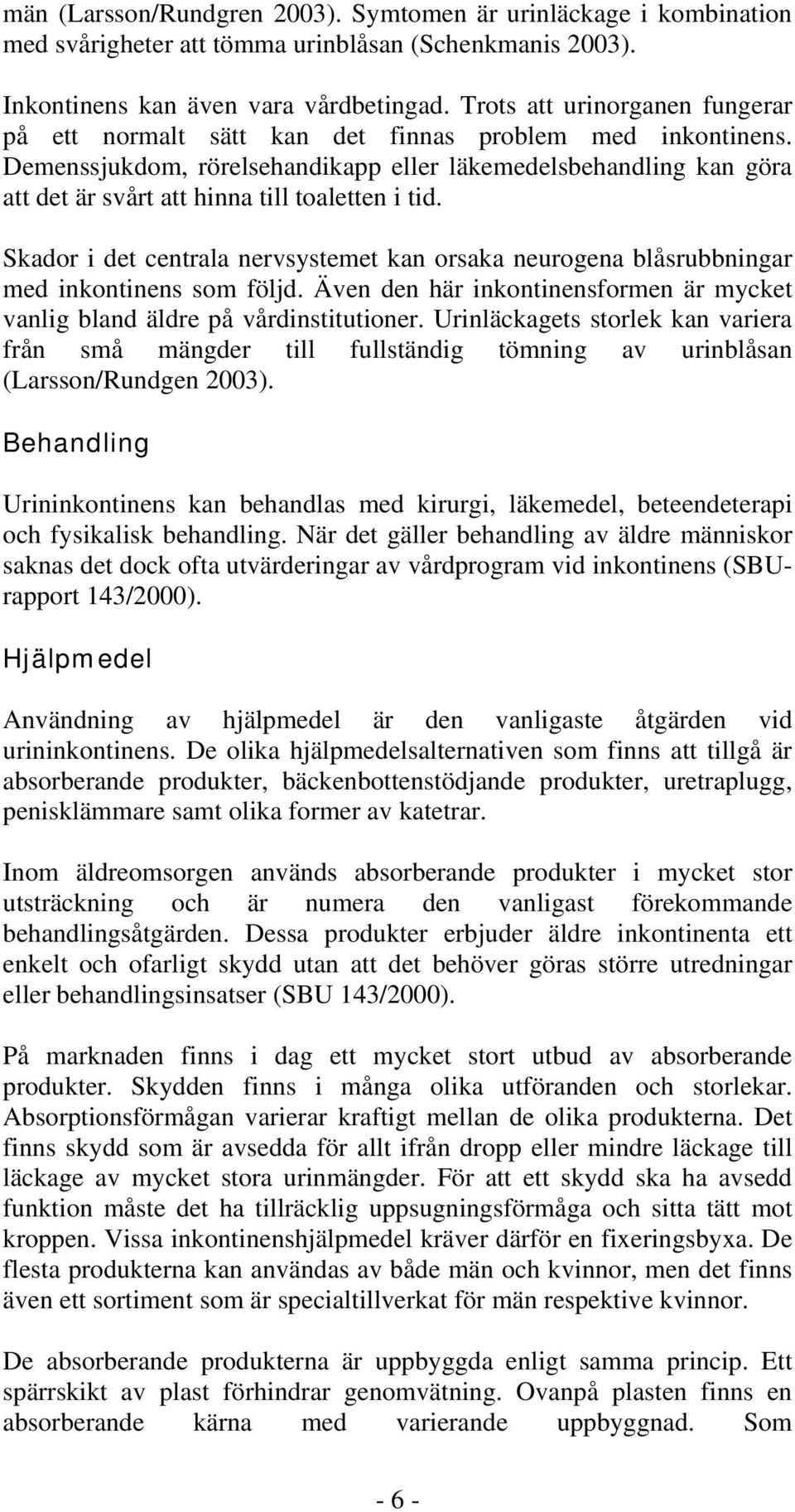 Demenssjukdom, rörelsehandikapp eller läkemedelsbehandling kan göra att det är svårt att hinna till toaletten i tid.