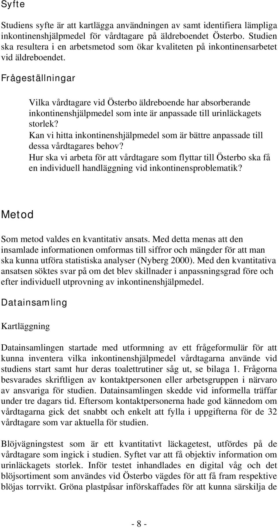 Frågeställningar Vilka vårdtagare vid Österbo äldreboende har absorberande inkontinenshjälpmedel som inte är anpassade till urinläckagets storlek?