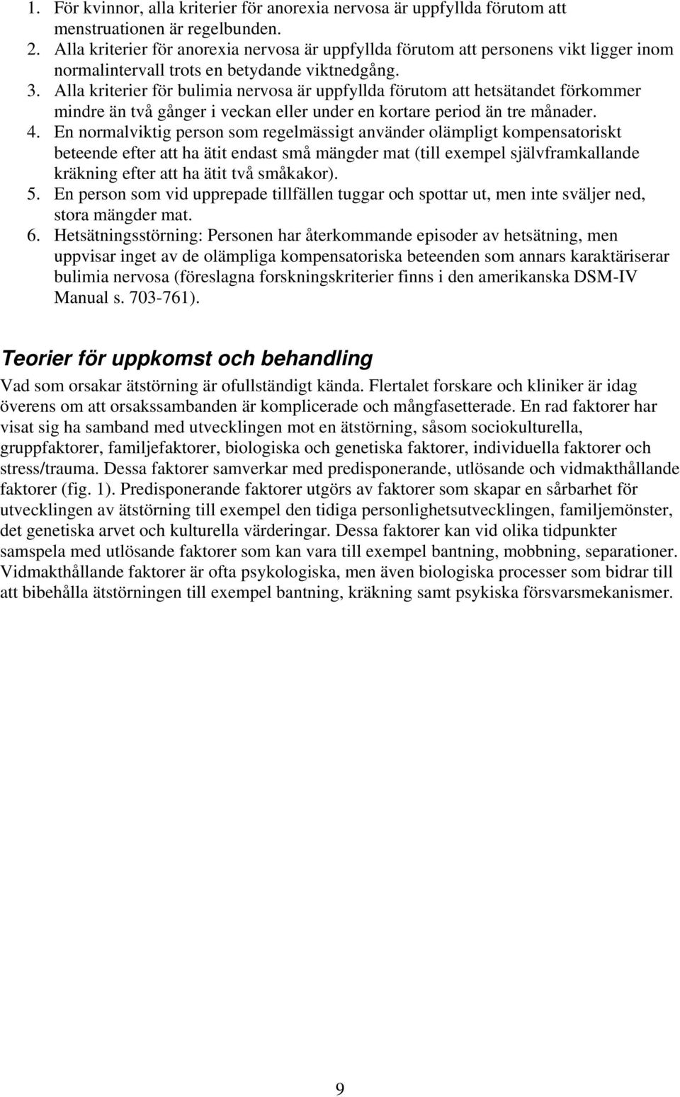 Alla kriterier för bulimia nervosa är uppfyllda förutom att hetsätandet förkommer mindre än två gånger i veckan eller under en kortare period än tre månader. 4.