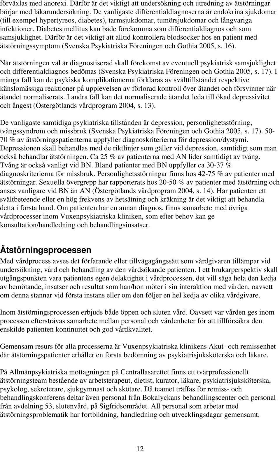 Diabetes mellitus kan både förekomma som differentialdiagnos och som samsjuklighet.