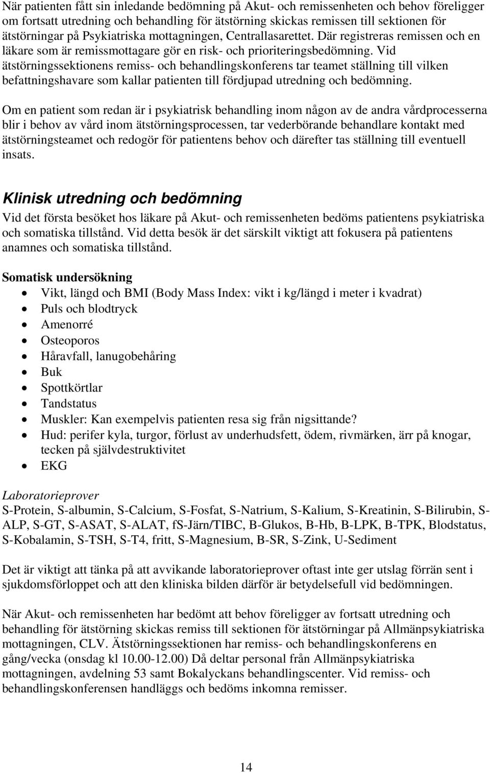 Vid ätstörningssektionens remiss- och behandlingskonferens tar teamet ställning till vilken befattningshavare som kallar patienten till fördjupad utredning och bedömning.