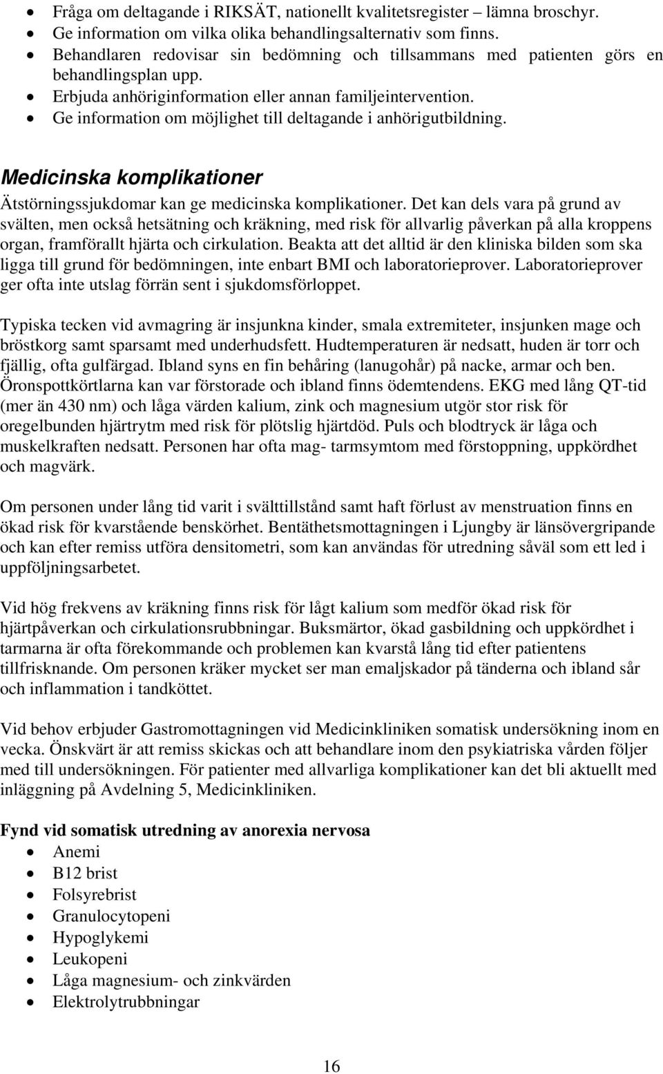 Ge information om möjlighet till deltagande i anhörigutbildning. Medicinska komplikationer Ätstörningssjukdomar kan ge medicinska komplikationer.