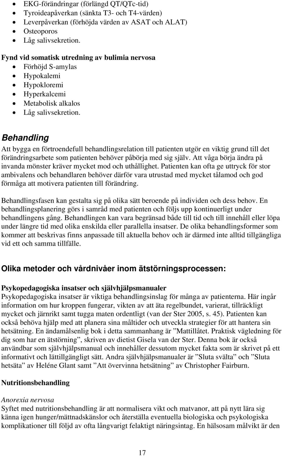 Behandling Att bygga en förtroendefull behandlingsrelation till patienten utgör en viktig grund till det förändringsarbete som patienten behöver påbörja med sig själv.