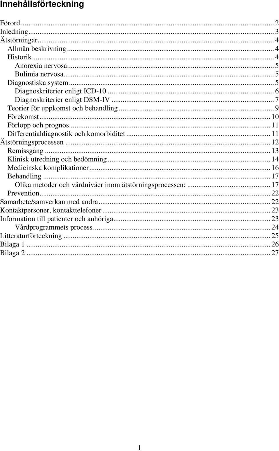 .. 11 Ätstörningsprocessen... 12 Remissgång... 13 Klinisk utredning och bedömning... 14 Medicinska komplikationer... 16 Behandling... 17 Olika metoder och vårdnivåer inom ätstörningsprocessen:.