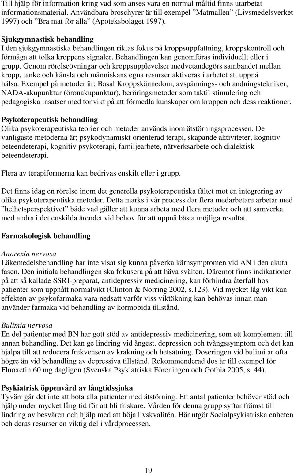 Sjukgymnastisk behandling I den sjukgymnastiska behandlingen riktas fokus på kroppsuppfattning, kroppskontroll och förmåga att tolka kroppens signaler.