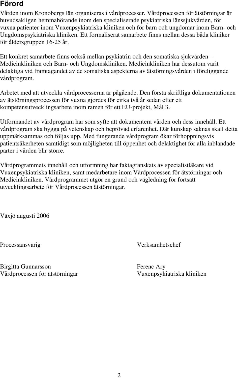 Barn- och Ungdomspsykiatriska kliniken. Ett formaliserat samarbete finns mellan dessa båda kliniker för åldersgruppen 16-25 år.