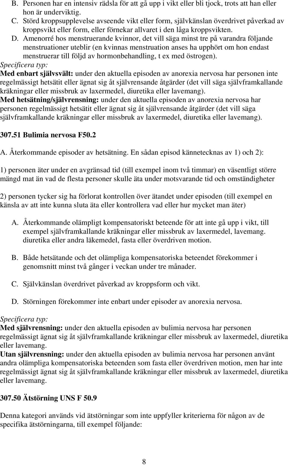 Amenorré hos menstruerande kvinnor, det vill säga minst tre på varandra följande menstruationer uteblir (en kvinnas menstruation anses ha upphört om hon endast menstruerar till följd av