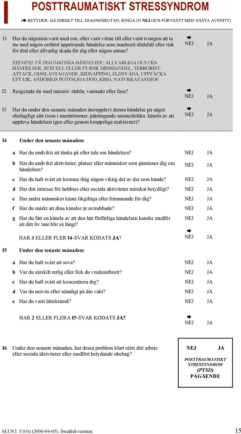 EXEMPEL PÅ TRAUMATISKA HÄNDELSER: ALLVARLIGA OLYCKS- HÄNDELSER, SEXUELL ELLER FYSISK MISSHANDEL, TERRORIST- ATTACK, GISSLANTAGANDE, KIDNAPPING, ELDSVÅDA, UPPTÄCKA ETT LIK, ANHÖRIGS PLÖTSLIGA DÖD,