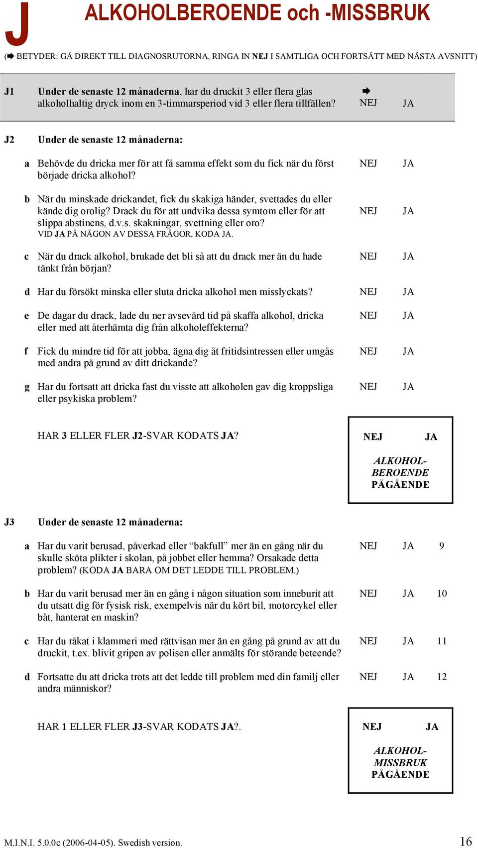 J2 Under de senaste 12 månaderna: a Behövde du dricka mer för att få samma effekt som du fick när du först började dricka alkohol?