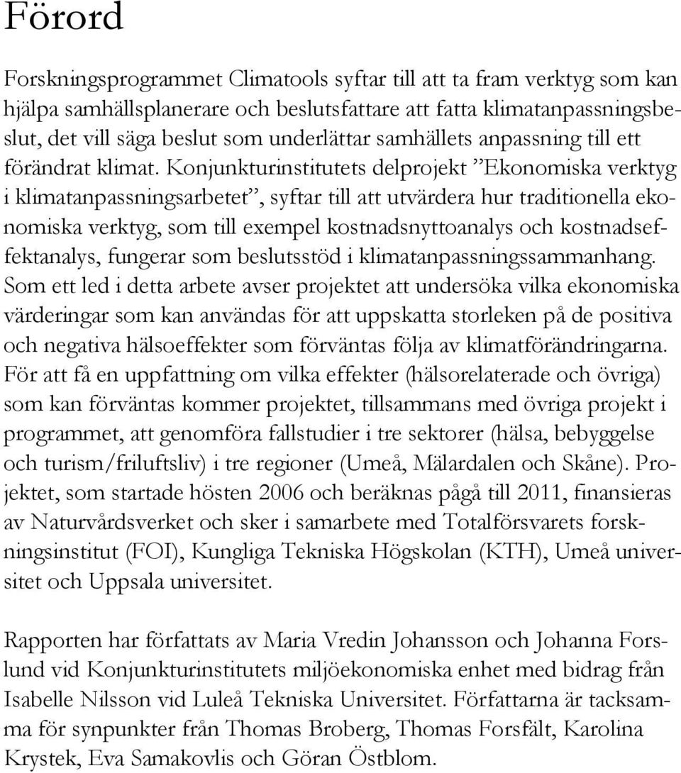 Konjunkturinstitutets delprojekt Ekonomiska verktyg i klimatanpassningsarbetet, syftar till att utvärdera hur traditionella ekonomiska verktyg, som till exempel kostnadsnyttoanalys och