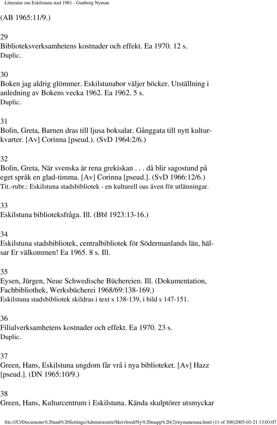 .. då blir sagostund på eget språk en glad-timma. [Av] Corinna [pseud.]. (SvD 1966:12/6.) Tit.-rubr.: Eskilstuna stadsbibliotek - en kulturell oas även för utlänningar. 33 Eskilstuna biblioteksfråga.