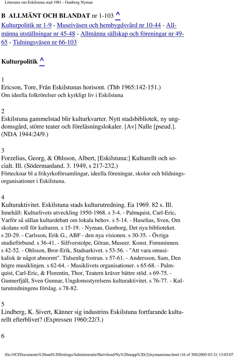 Nytt stadsbibliotek, ny ungdomsgård, större teater och föreläsningslokaler. [Av] Nalle [pseud.]. (NDA 1944:24/9.) 3 Forzelius, Georg, & Ohlsson, Albert, [Eskilstuna:] Kulturellt och socialt. Ill.