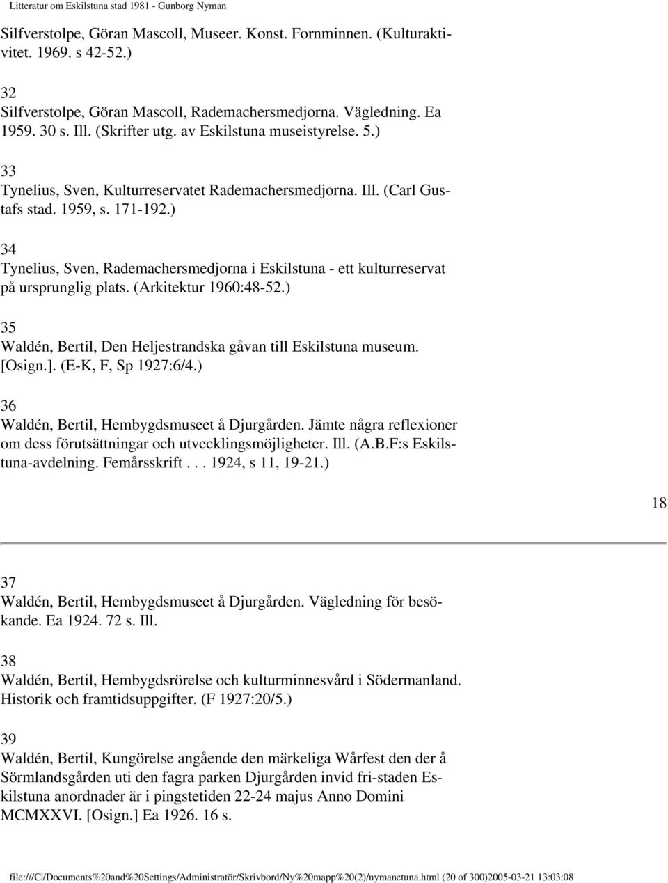 ) 34 Tynelius, Sven, Rademachersmedjorna i Eskilstuna - ett kulturreservat på ursprunglig plats. (Arkitektur 1960:48-52.) 35 Waldén, Bertil, Den Heljestrandska gåvan till Eskilstuna museum. [Osign.].