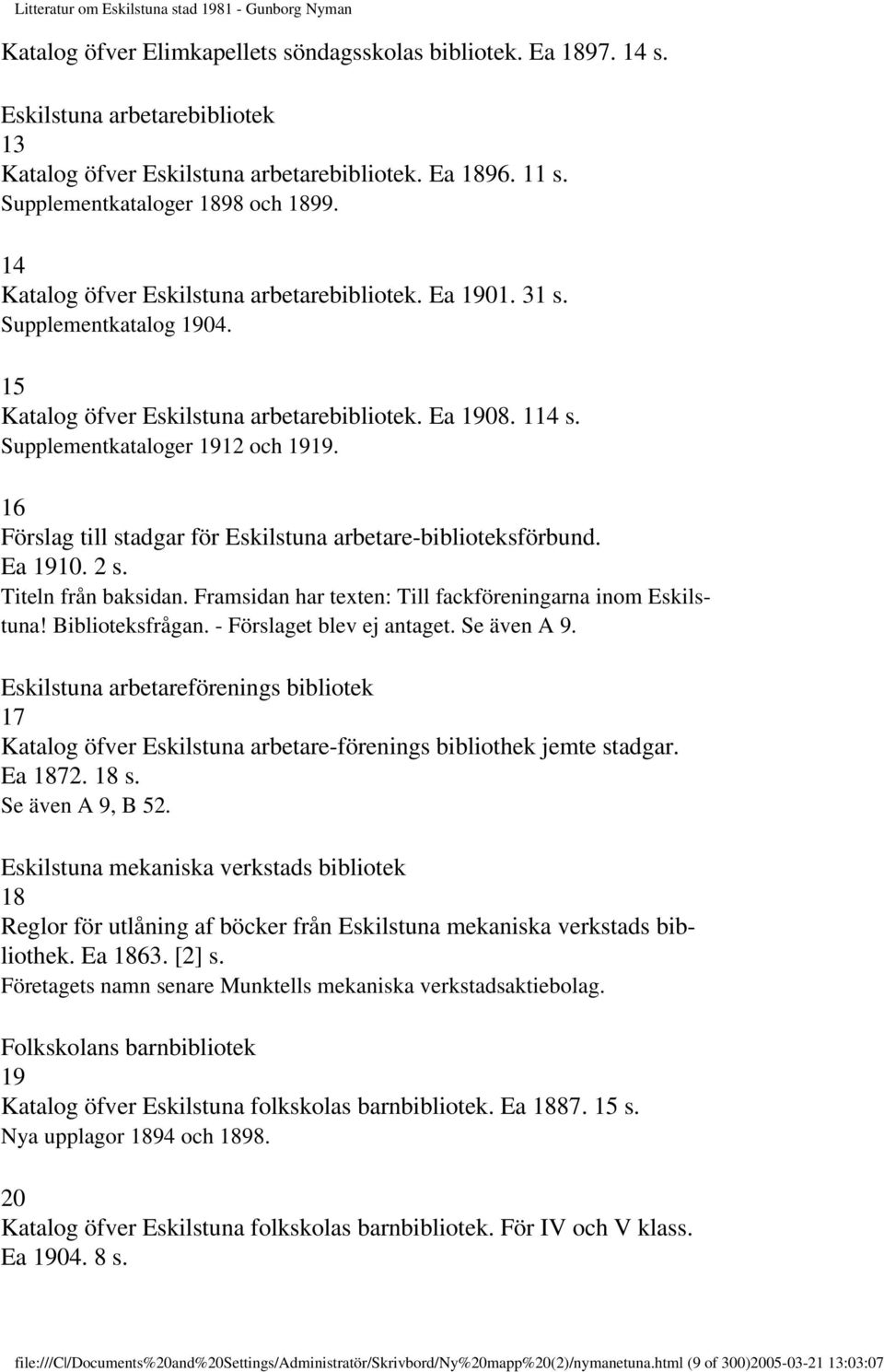 16 Förslag till stadgar för Eskilstuna arbetare-biblioteksförbund. Ea 1910. 2 s. Titeln från baksidan. Framsidan har texten: Till fackföreningarna inom Eskilstuna! Biblioteksfrågan.