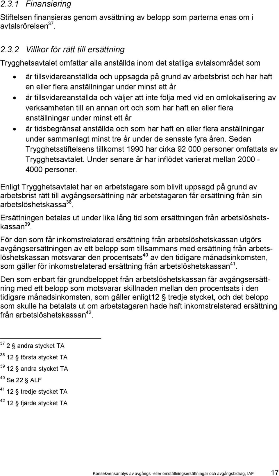 med vid en omlokalisering av verksamheten till en annan ort och som har haft en eller flera anställningar under minst ett år är tidsbegränsat anställda och som har haft en eller flera anställningar