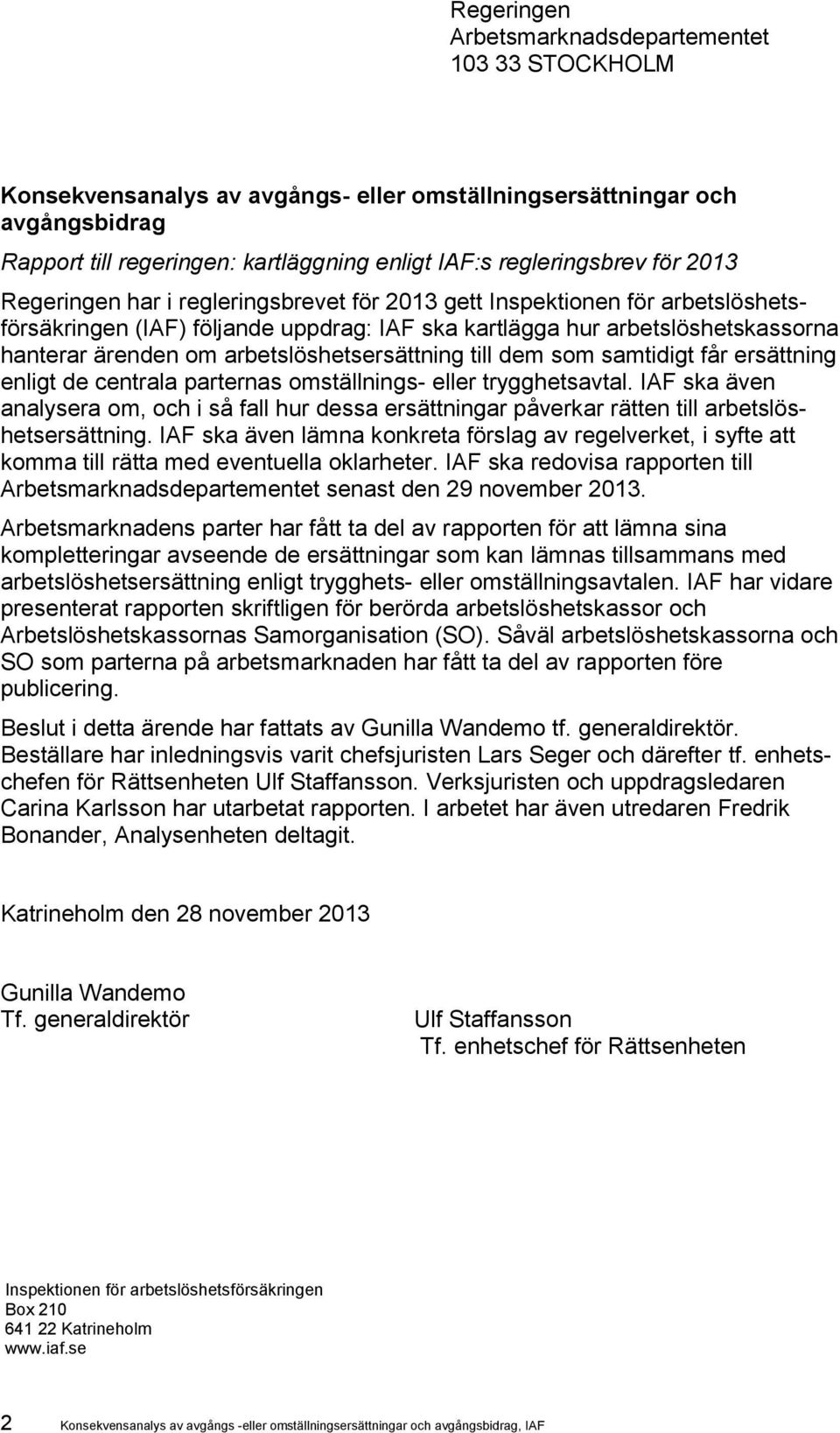 arbetslöshetsersättning till dem som samtidigt får ersättning enligt de centrala parternas omställnings- eller trygghetsavtal.