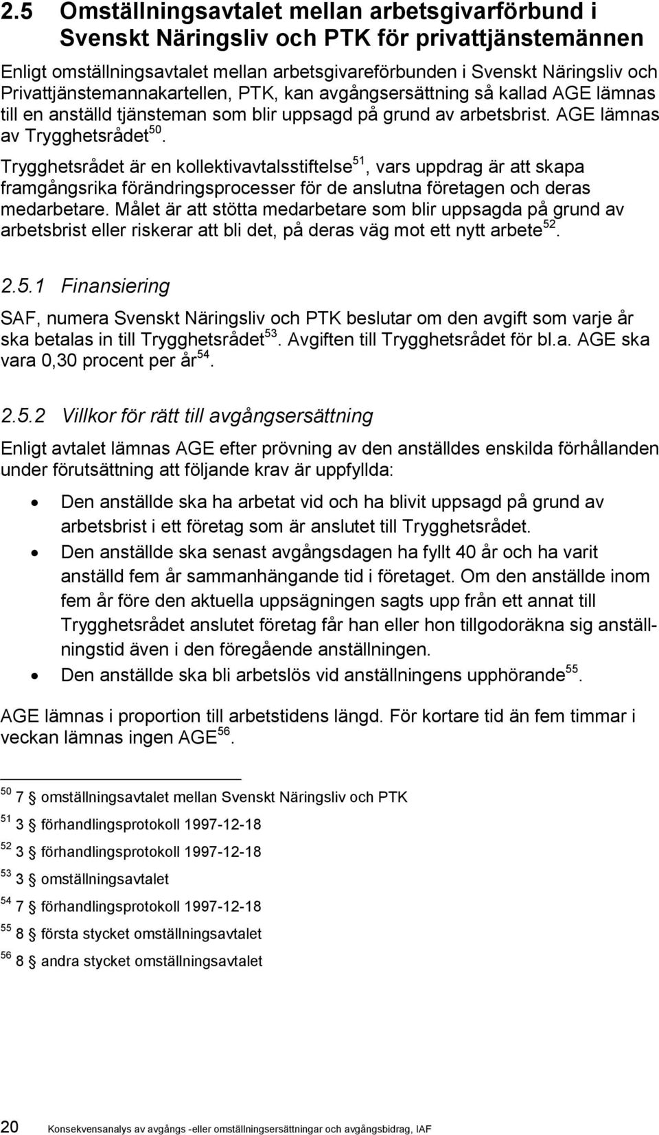 Trygghetsrådet är en kollektivavtalsstiftelse 51, vars uppdrag är att skapa framgångsrika förändringsprocesser för de anslutna företagen och deras medarbetare.