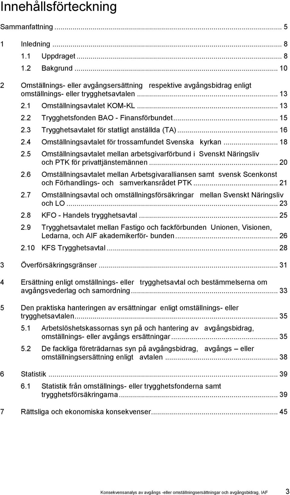 .. 13 Trygghetsfonden BAO - Finansförbundet... 15 Trygghetsavtalet för statligt anställda (TA)... 16 Omställningsavtalet för trossamfundet Svenska kyrkan.