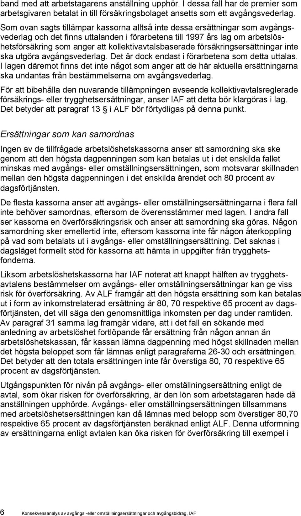 kollektivavtalsbaserade försäkringsersättningar inte ska utgöra avgångsvederlag. Det är dock endast i förarbetena som detta uttalas.