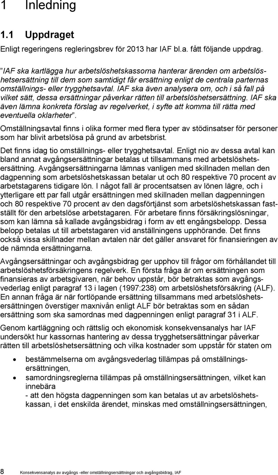 IAF ska även analysera om, och i så fall på vilket sätt, dessa ersättningar påverkar rätten till arbetslöshetsersättning.