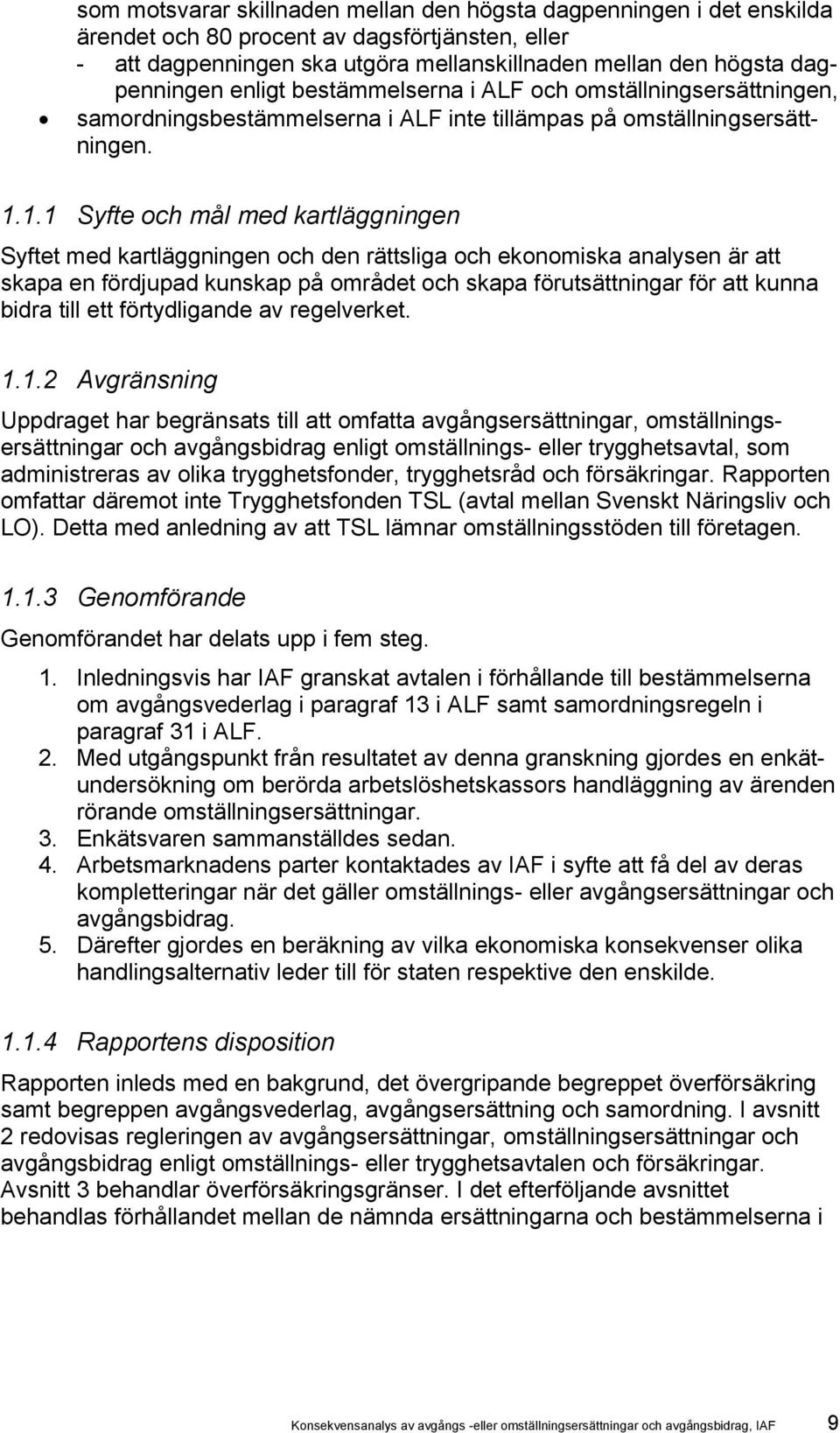 1.1 Syfte och mål med kartläggningen Syftet med kartläggningen och den rättsliga och ekonomiska analysen är att skapa en fördjupad kunskap på området och skapa förutsättningar för att kunna bidra