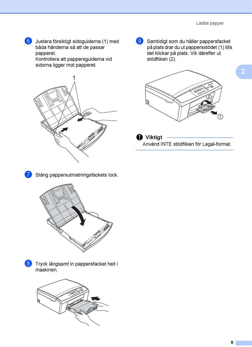 1 i Samtidigt som du håller pappersfacket på plats drar du ut pappersstödet (1) tills det klickar på plats.