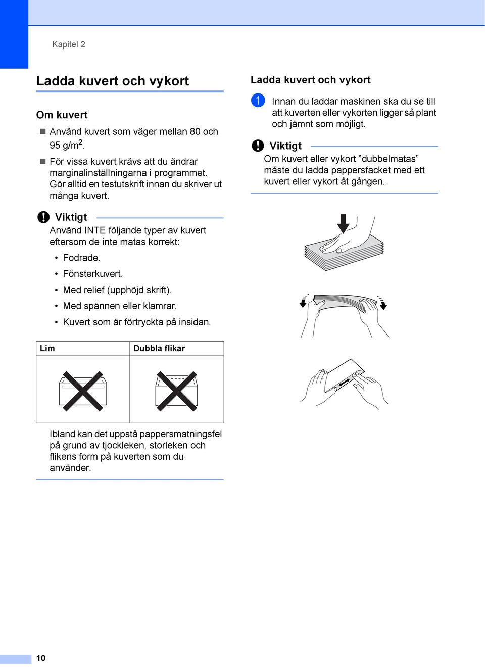 Viktigt Om kuvert eller vykort dubbelmatas måste du ladda pappersfacket med ett kuvert eller vykort åt gången. Viktigt Använd INTE följande typer av kuvert eftersom de inte matas korrekt: Fodrade.